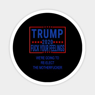 trump 2020 fuck your feelings we're going to reelect the motherfucker Magnet